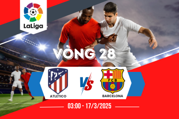 Nhận định bóng đá Atletico vs Barcelona La Liga vào 03:00 ngày 17/3